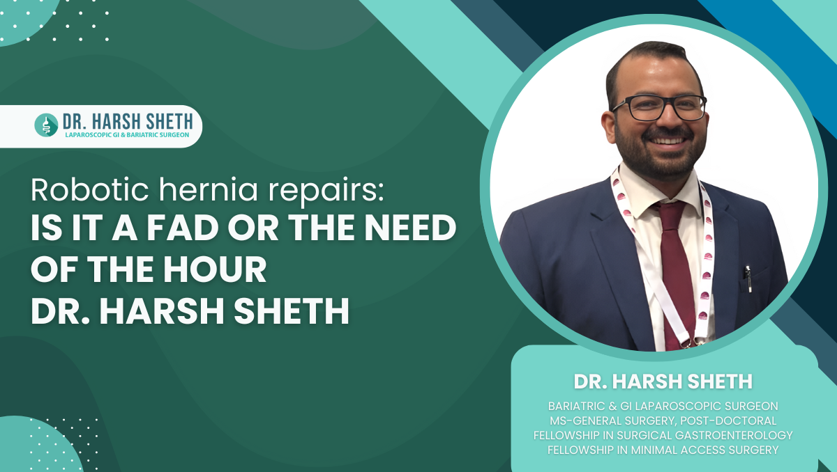 Robotic hernia repairs: Is it a fad or the need of the hour Dr. Harsh Sheth